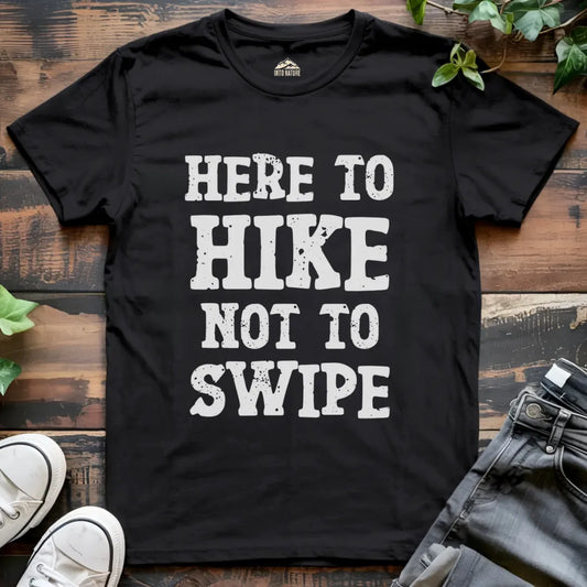 Here to Hike Not to Swipe Funny Tee